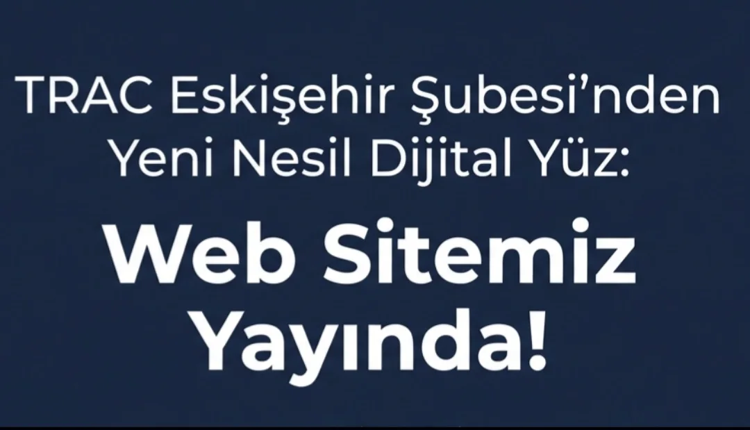 TRAC Eskişehir Şubesi’nden Yeni Nesil Dijital Yüzü